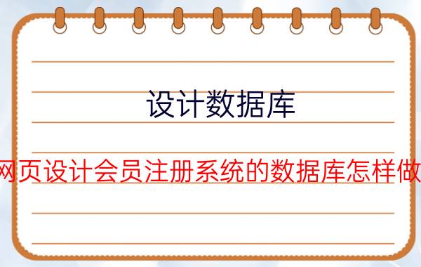 设计数据库 网页设计会员注册系统的数据库怎样做？